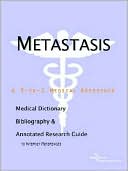 Book cover image of Metastasis - a Medical Dictionary, Bibliography, and Annotated Research Guide to Internet References by Icon Health Publications