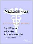 Icon Health Publications: Microcephaly - a Medical Dictionary, Bibliography, and Annotated Research Guide to Internet References