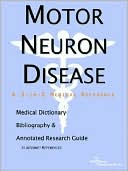 Icon Health Publications: Motor Neuron Disease - a Medical Dictionary, Bibliography, and Annotated Research Guide to Internet References