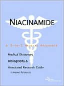 Icon Health Publications: Niacinamide - a Medical Dictionary, Bibliography, and Annotated Research Guide to Internet References