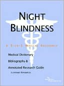 Icon Health Publications: Night Blindness - a Medical Dictionary, Bibliography, and Annotated Research Guide to Internet References