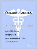 Icon Health Publications: Oligohydramnios - a Medical Dictionary, Bibliography, and Annotated Research Guide to Internet References
