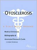 Icon Health Publications: Otosclerosis - a Medical Dictionary, Bibliography, and Annotated Research Guide to Internet References