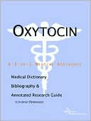 Icon Health Publications: Oxytocin - a Medical Dictionary, Bibliography, and Annotated Research Guide to Internet References