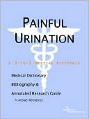 Icon Health Publications: Painful Urination - a Medical Dictionary, Bibliography, and Annotated Research Guide to Internet References