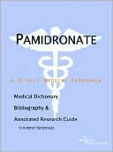 Icon Health Publications: Pamidronate - a Medical Dictionary, Bibliography, and Annotated Research Guide to Internet References