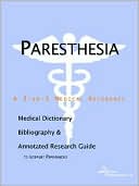Icon Health Publications: Paresthesia - a Medical Dictionary, Bibliography, and Annotated Research Guide to Internet References