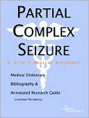 Book cover image of Partial Complex Seizure - a Medical Dictionary, Bibliography, and Annotated Research Guide to Internet References by Icon Health Publications