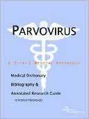 Icon Health Publications: Parvovirus - a Medical Dictionary, Bibliography, and Annotated Research Guide to Internet References