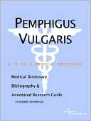 Icon Health Publications: Pemphigus Vulgaris - a Medical Dictionary, Bibliography, and Annotated Research Guide to Internet References