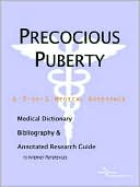 Icon Health Publications: Precocious Puberty - a Medical Dictionary, Bibliography, and Annotated Research Guide to Internet References