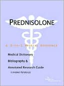 Icon Health Publications: Prednisolone - a Medical Dictionary, Bibliography, and Annotated Research Guide to Internet References