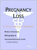 Icon Health Publications: Pregnancy Loss - a Medical Dictionary, Bibliography, and Annotated Research Guide to Internet References