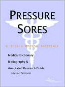 Icon Health Publications: Pressure Sores - a Medical Dictionary, Bibliography, and Annotated Research Guide to Internet References