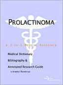 Icon Health Publications: Prolactinoma - a Medical Dictionary, Bibliography, and Annotated Research Guide to Internet References