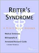 Icon Health Publications: Reiter's Syndrome - a Medical Dictionary, Bibliography, and Annotated Research Guide to Internet References