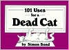 Book cover image of 101 Uses for a Dead Cat by Simon Bond