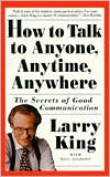 Larry King: How to Talk to Anyone, Anytime, Anywhere: The Secrets of Good Communication