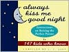 Book cover image of Always Kiss Me Good Night: Instructions on Raising the Perfect Parent by 147 Kids Who Know by J.S. Salt