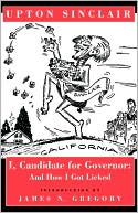 Upton Sinclair: I, Candidate for Governor: And How I Got Licked