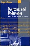 Royal S. Brown: Overtones and Undertones: Reading Film Music