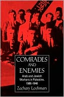 Zachary Lockman: Comrades and Enemies: Arab and Jewish Workers in Palestine, 1906-1948