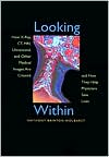 Anthony Brinton Wolbarst: Looking Within: How X-Ray, CT, MRI, Ultrasound, and Other Medical Images Are Created, and How They Help Physicians Save Lives