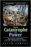 Idith Zertal: From Catastrophe To Power