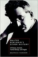 Book cover image of Walter Benjamin's Other History: Of Stones, Animals, Human Beings, and Angels by Beatrice Hanssen