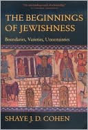Book cover image of The Beginnings of Jewishness: Boundaries, Varieties, Uncertainties by Shaye J. D. Cohen