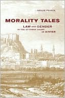 Leslie Peirce: Morality Tales: Law and Gender in the Ottoman Court of Aintab