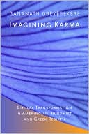 Gananath Obeyesekere: Imagining Karma: Ethical Transformation in Amerindian, Buddhist, and Greek Rebirth