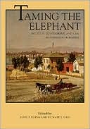 John F. Burns: Taming the Elephant: Politics, Government, and Law in Pioneer California