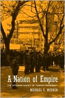 Michael E. Meeker: A Nation of Empire: The Ottoman Legacy of Turkish Modernity