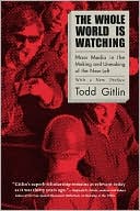 Todd Gitlin: The Whole World Is Watching: Mass Media in the Making and Unmaking of the New Left