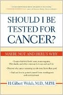 Book cover image of Should I Be Tested for Cancer?: Maybe Not and Here's Why by H. Gilbert Welch M.D. M.P.H.