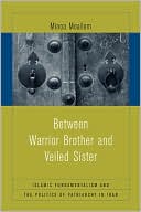Book cover image of Between Warrior Brother and Veiled Sister: Islamic Fundamentalism and the Politics of Patriarchy in Iran by Minoo Moallem