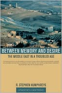 Book cover image of Between Memory and Desire: The Middle East in a Troubled Age by R. Stephen Humphreys