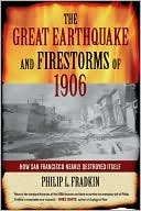 Philip L. Fradkin: The Great Earthquake and Firestorms of 1906: How San Francisco Nearly Destroyed Itself