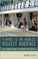Book cover image of Playing to the World's Biggest Audience: The Globalization of Chinese Film and TV by Michael Curtin