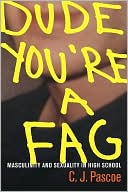 Book cover image of Dude, You're a Fag: Masculinity and Sexuality in High School by C. J. Pascoe