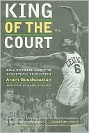 Aram Goudsouzian: King of the Court: Bill Russell and the Basketball Revolution