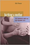 Elly Teman: Birthing a Mother: The Surrogate Body and the Pregnant Self