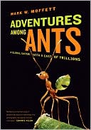 Mark W. Moffett: Adventures among Ants: A Global Safari with a Cast of Trillions