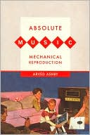 Book cover image of Absolute Music, Mechanical Reproduction by Arved Ashby
