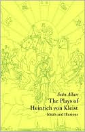Sean Allan: The Plays of Heinrich von Kleist: Ideals and Illusions