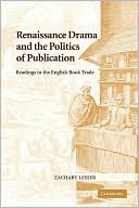 Zachary Lesser: Renaissance Drama and the Politics of Publication: Readings in the English Book Trade