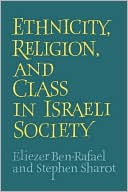 Eliezer Ben-Rafael: Ethnicity, Religion, and Class in Israeli Society