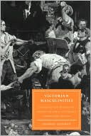 Herbert Sussman: Victorian Masculinities: Manhood and Masculine Poetics in Early Victorian Literature and Art