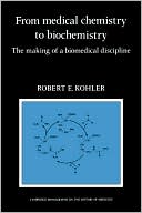 Book cover image of From Medical Chemistry to Biochemistry: The Making of a Biomedical Discipline by Robert E. Kohler